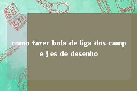 como fazer bola de liga dos campeões de desenho