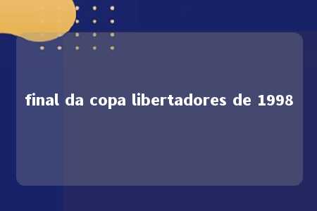 final da copa libertadores de 1998