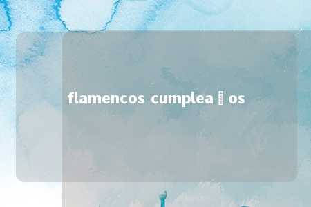 flamencos cumpleaños