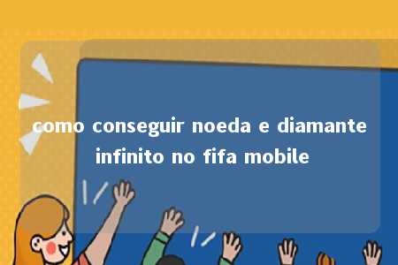 como conseguir noeda e diamante infinito no fifa mobile