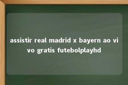 assistir real madrid x bayern ao vivo gratis futebolplayhd