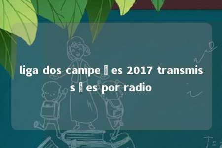 liga dos campeões 2017 transmissões por radio