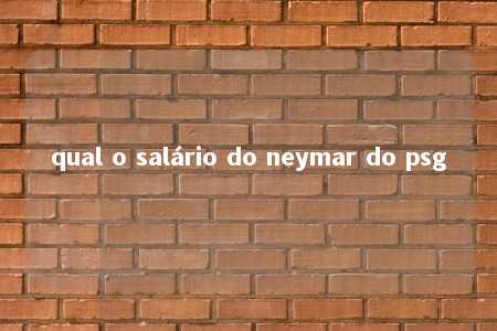 qual o salário do neymar do psg