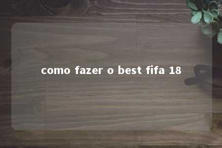 como fazer o best fifa 18