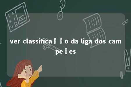 ver classificação da liga dos campeões