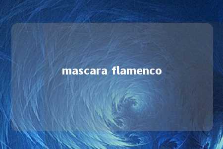 mascara flamenco