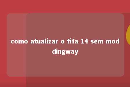 como atualizar o fifa 14 sem moddingway