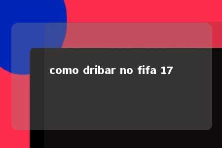 como dribar no fifa 17