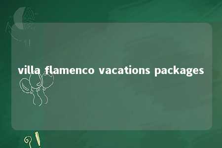 villa flamenco vacations packages