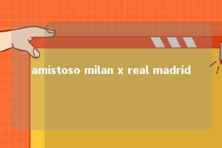 amistoso milan x real madrid