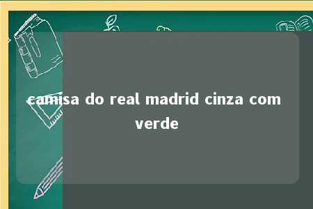 camisa do real madrid cinza com verde