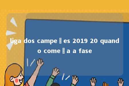 liga dos campeões 2019 20 quando começa a fase