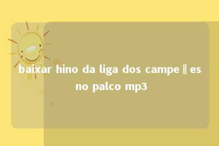 baixar hino da liga dos campeões no palco mp3