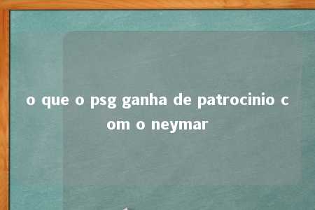 o que o psg ganha de patrocinio com o neymar