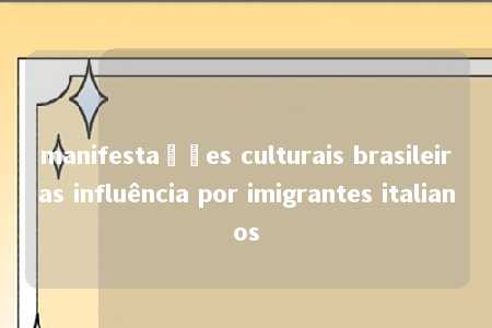 manifestações culturais brasileiras influência por imigrantes italianos