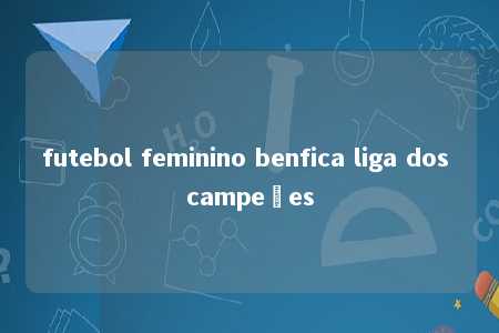 futebol feminino benfica liga dos campeões