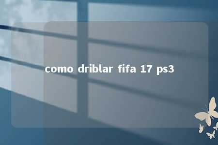 como driblar fifa 17 ps3