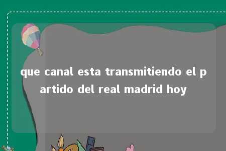 que canal esta transmitiendo el partido del real madrid hoy