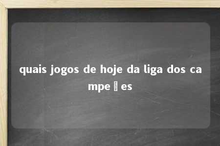 quais jogos de hoje da liga dos campeões