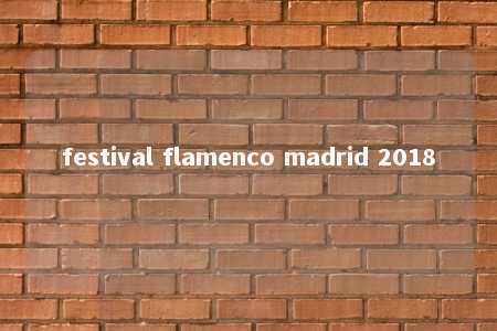 festival flamenco madrid 2018