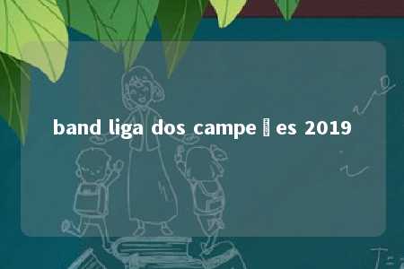 band liga dos campeões 2019