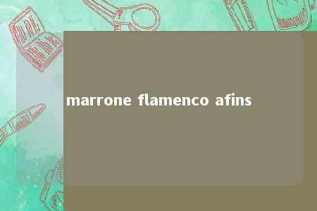 marrone flamenco afins