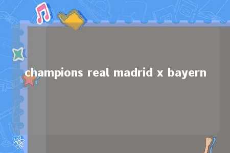 champions real madrid x bayern