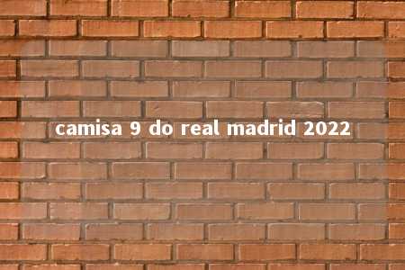 camisa 9 do real madrid 2022