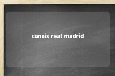 canais real madrid