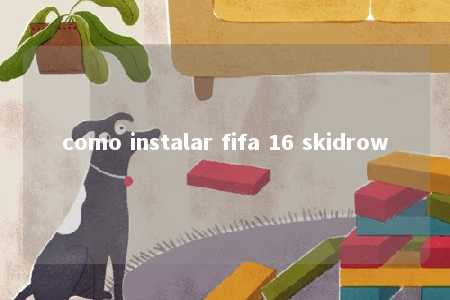 como instalar fifa 16 skidrow