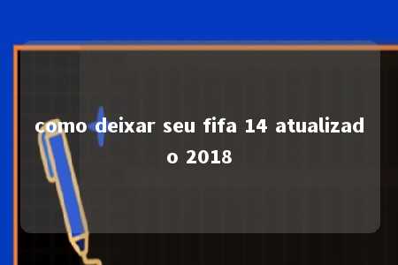 como deixar seu fifa 14 atualizado 2018