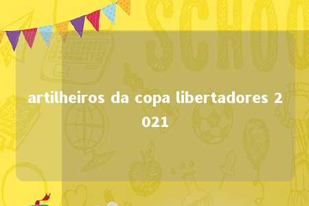 artilheiros da copa libertadores 2021