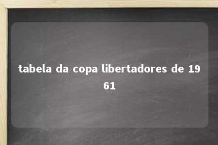 tabela da copa libertadores de 1961