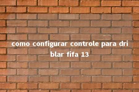 como configurar controle para driblar fifa 13