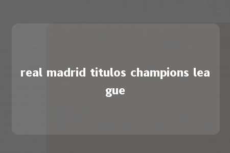 real madrid titulos champions league