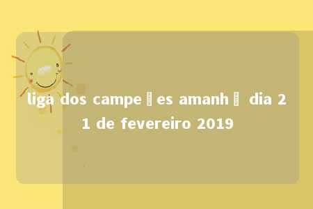 liga dos campeões amanhã dia 21 de fevereiro 2019