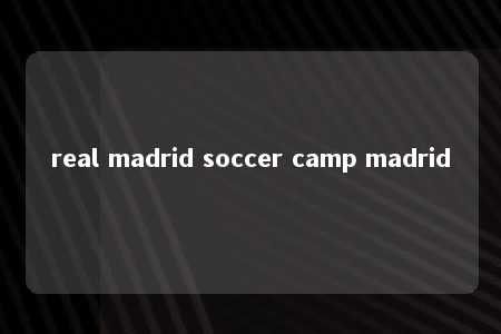 real madrid soccer camp madrid