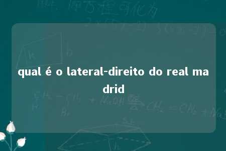 qual é o lateral-direito do real madrid