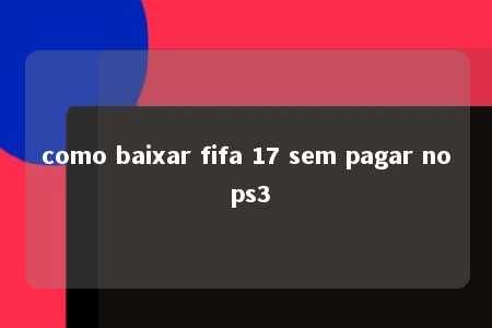 como baixar fifa 17 sem pagar no ps3