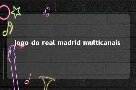 jogo do real madrid multicanais