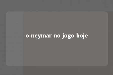 o neymar no jogo hoje