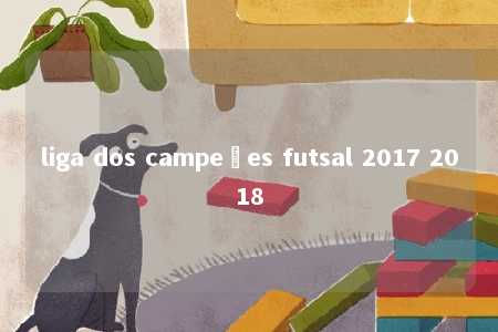 liga dos campeões futsal 2017 2018