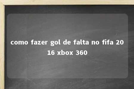 como fazer gol de falta no fifa 2016 xbox 360