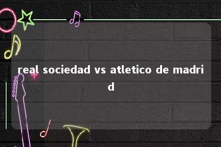 real sociedad vs atletico de madrid