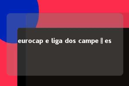 eurocap e liga dos campeões