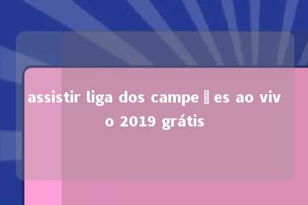 assistir liga dos campeões ao vivo 2019 grátis