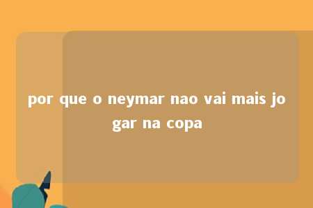 por que o neymar nao vai mais jogar na copa