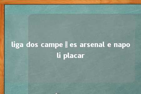 liga dos campeões arsenal e napoli placar