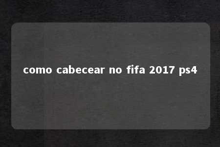 como cabecear no fifa 2017 ps4