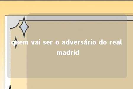 quem vai ser o adversário do real madrid